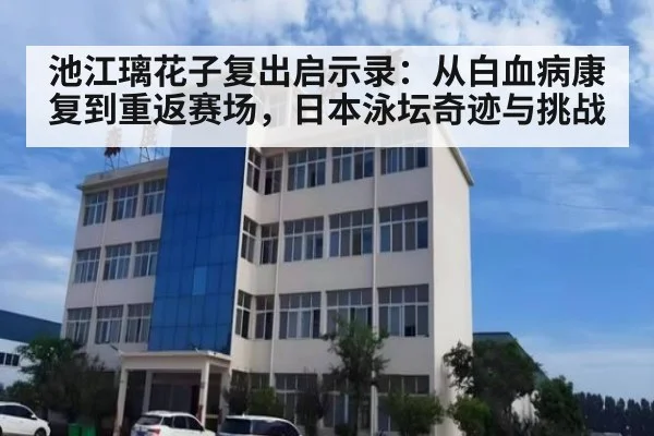 池江璃花子复出启示录：从白血病康复到重返赛场，日本泳坛奇迹与挑战