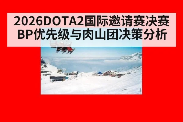 2026DOTA2国际邀请赛决赛BP优先级与肉山团决策分析